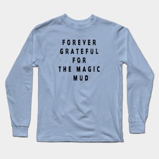 Forever Grateful For The Magic Mud Long Sleeve T-Shirt